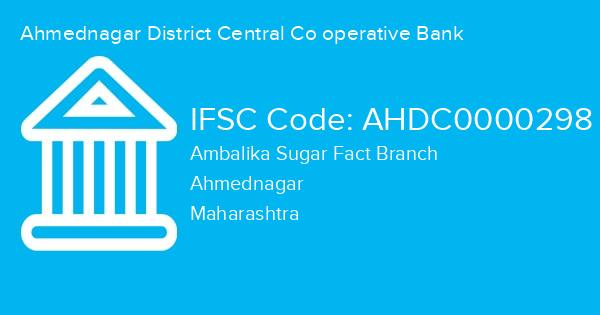 Ahmednagar District Central Co operative Bank, Ambalika Sugar Fact Branch IFSC Code - AHDC0000298
