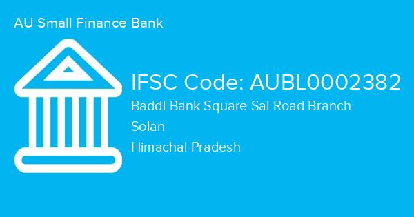 AU Small Finance Bank, Baddi Bank Square Sai Road Branch IFSC Code - AUBL0002382
