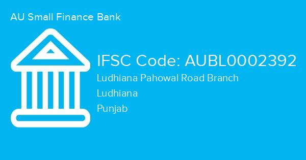 AU Small Finance Bank, Ludhiana Pahowal Road Branch IFSC Code - AUBL0002392