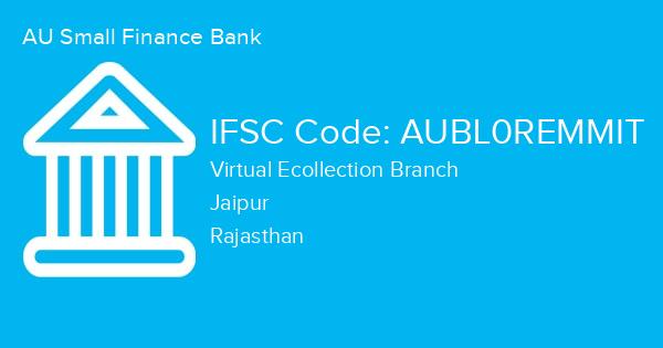 AU Small Finance Bank, Virtual Ecollection Branch IFSC Code - AUBL0REMMIT