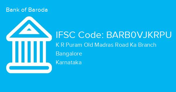 Bank of Baroda, K R Puram Old Madras Road Ka Branch IFSC Code - BARB0VJKRPU