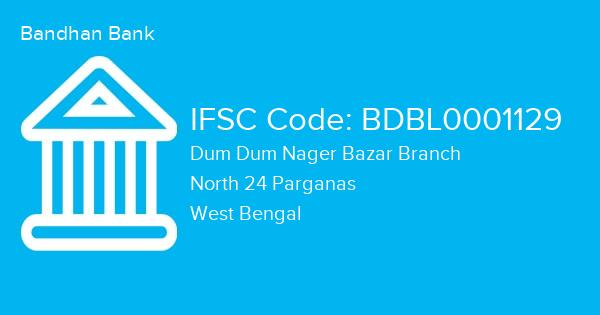 Bandhan Bank, Dum Dum Nager Bazar Branch IFSC Code - BDBL0001129