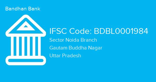 Bandhan Bank, Sector Noida Branch IFSC Code - BDBL0001984
