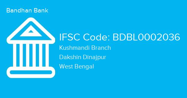 Bandhan Bank, Kushmandi Branch IFSC Code - BDBL0002036