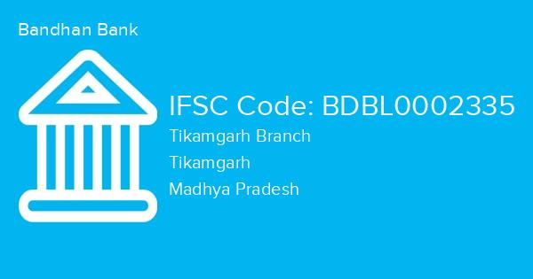 Bandhan Bank, Tikamgarh Branch IFSC Code - BDBL0002335