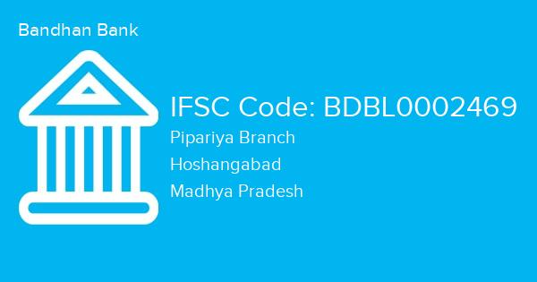 Bandhan Bank, Pipariya Branch IFSC Code - BDBL0002469