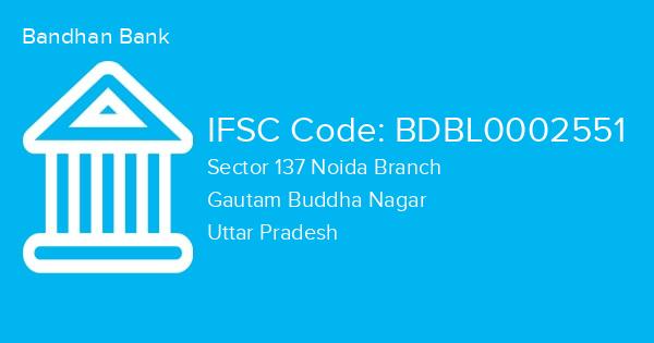 Bandhan Bank, Sector 137 Noida Branch IFSC Code - BDBL0002551