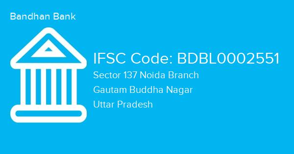 Bandhan Bank, Sector 137 Noida Branch IFSC Code - BDBL0002551