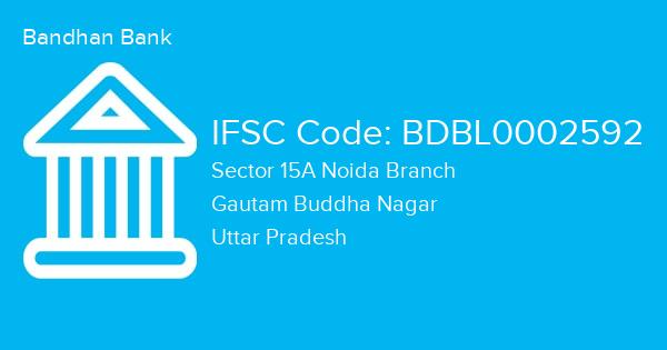 Bandhan Bank, Sector 15A Noida Branch IFSC Code - BDBL0002592