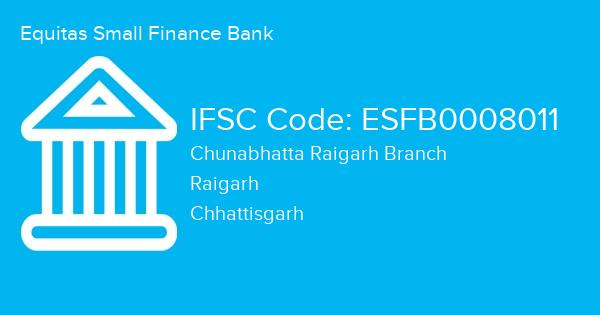 Equitas Small Finance Bank, Chunabhatta Raigarh Branch IFSC Code - ESFB0008011