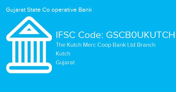 Gujarat State Co operative Bank, The Kutch Merc Coop Bank Ltd Branch IFSC Code - GSCB0UKUTCH
