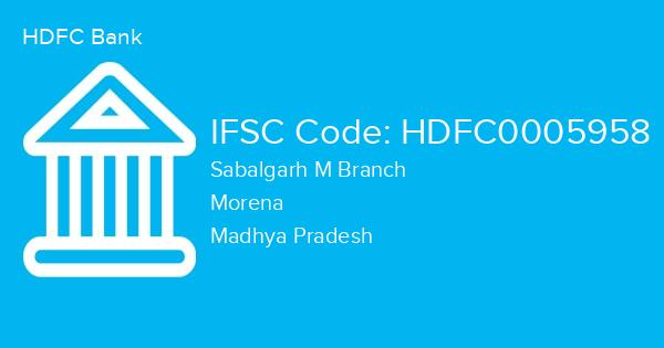HDFC Bank, Sabalgarh M Branch IFSC Code - HDFC0005958