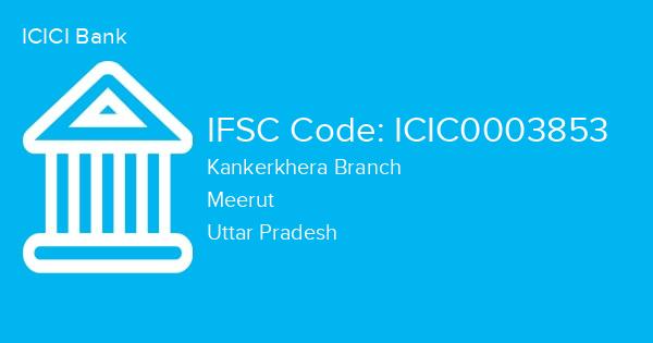 ICICI Bank, Kankerkhera Branch IFSC Code - ICIC0003853