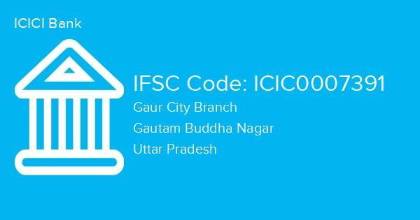 ICICI Bank, Gaur City Branch IFSC Code - ICIC0007391