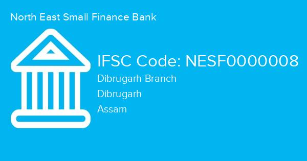 North East Small Finance Bank, Dibrugarh Branch IFSC Code - NESF0000008