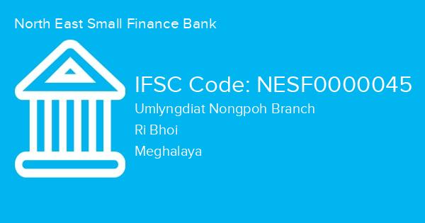 North East Small Finance Bank, Umlyngdiat Nongpoh Branch IFSC Code - NESF0000045