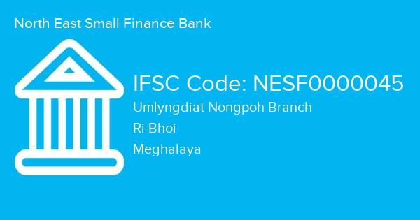 North East Small Finance Bank, Umlyngdiat Nongpoh Branch IFSC Code - NESF0000045