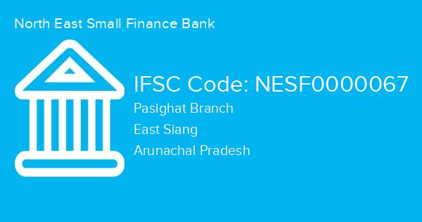 North East Small Finance Bank, Pasighat Branch IFSC Code - NESF0000067