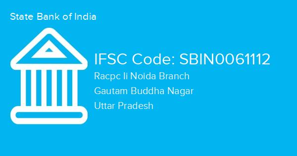 State Bank of India, Racpc Ii Noida Branch IFSC Code - SBIN0061112
