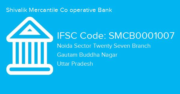 Shivalik Mercantile Co operative Bank, Noida Sector Twenty Seven Branch IFSC Code - SMCB0001007