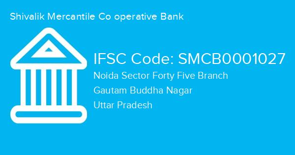 Shivalik Mercantile Co operative Bank, Noida Sector Forty Five Branch IFSC Code - SMCB0001027