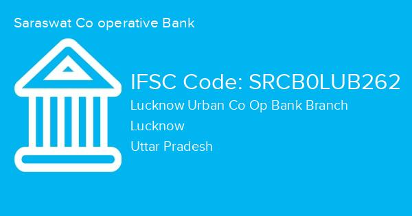 Saraswat Co operative Bank, Lucknow Urban Co Op Bank Branch IFSC Code - SRCB0LUB262