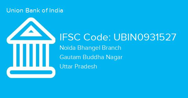 Union Bank of India, Noida Bhangel Branch IFSC Code - UBIN0931527