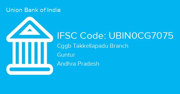 Union Bank of India, Cggb Takkellapadu Branch IFSC Code - UBIN0CG7075