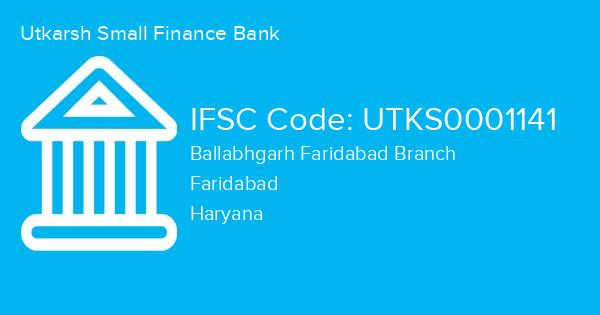 Utkarsh Small Finance Bank, Ballabhgarh Faridabad Branch IFSC Code - UTKS0001141