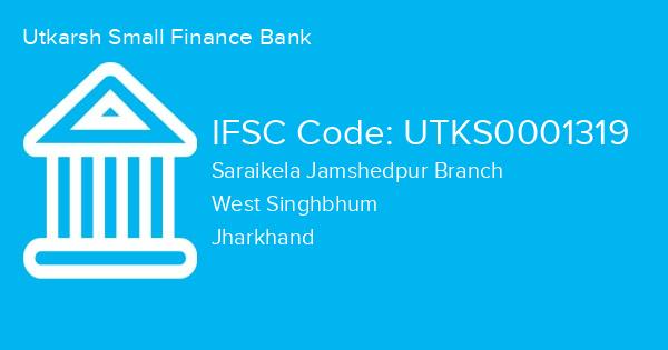Utkarsh Small Finance Bank, Saraikela Jamshedpur Branch IFSC Code - UTKS0001319