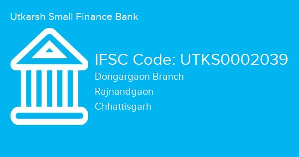 Utkarsh Small Finance Bank, Dongargaon Branch IFSC Code - UTKS0002039