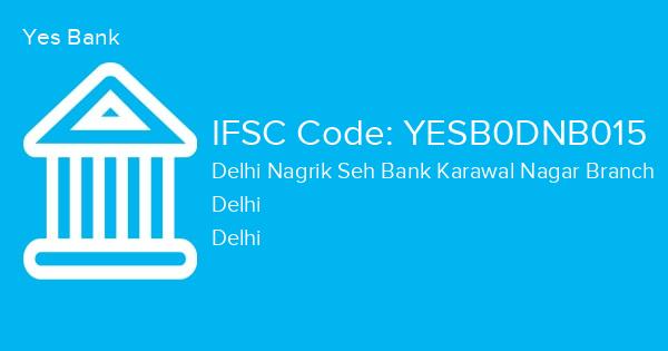 Yes Bank, Delhi Nagrik Seh Bank Karawal Nagar Branch IFSC Code - YESB0DNB015
