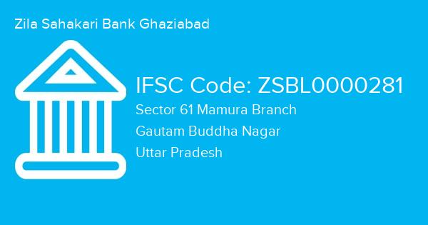 Zila Sahakari Bank Ghaziabad, Sector 61 Mamura Branch IFSC Code - ZSBL0000281