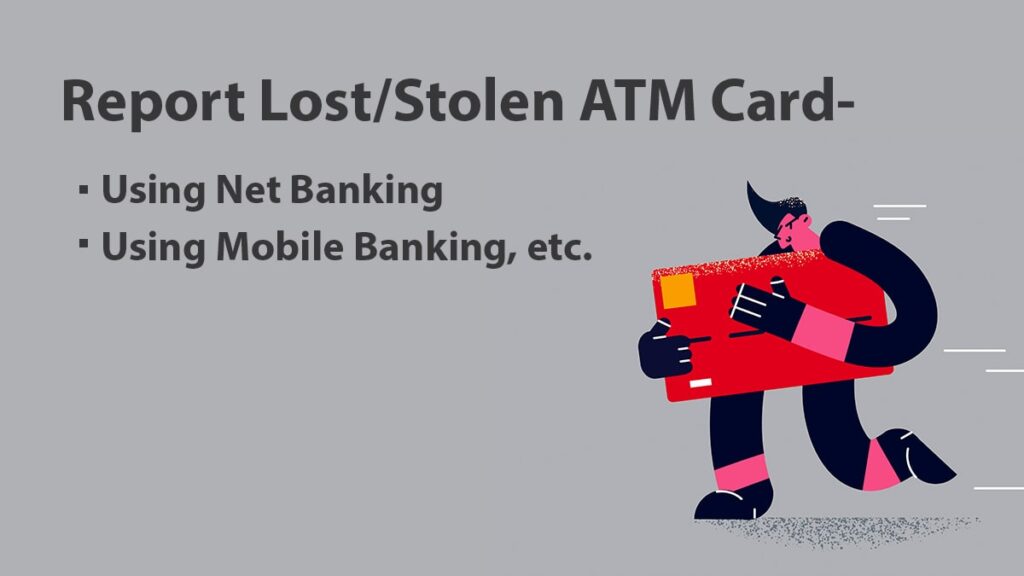Report Lost-Stolen ATM Card, Net Banking, mobile banking, etc.