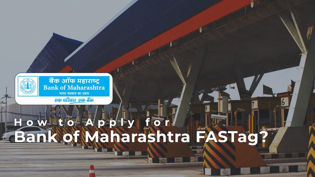 How to Apply for Bank of Maharashtra FASTag Documents Required, Process, etc.