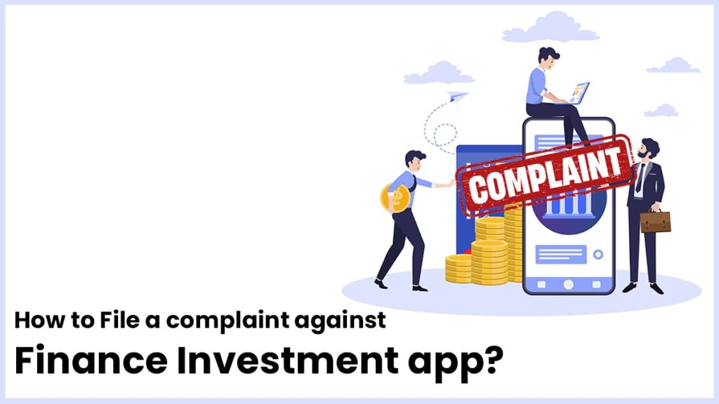 How to File a complaint against Finance Investment app