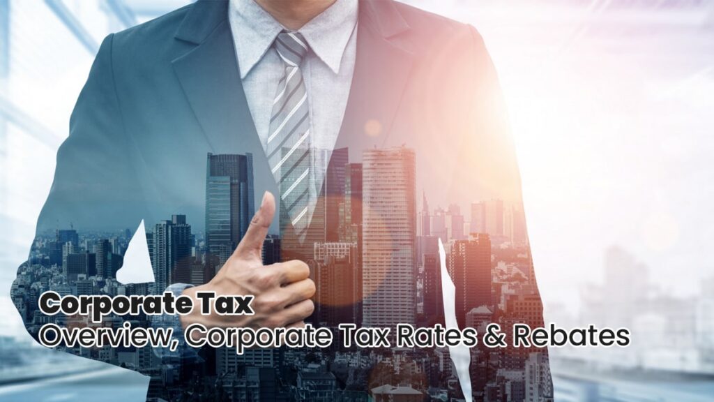 Corporate Tax - Overview, Corporate Tax Rates & Rebates